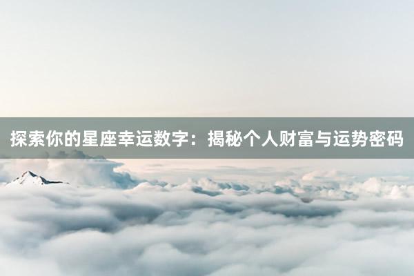 探索你的星座幸运数字：揭秘个人财富与运势密码